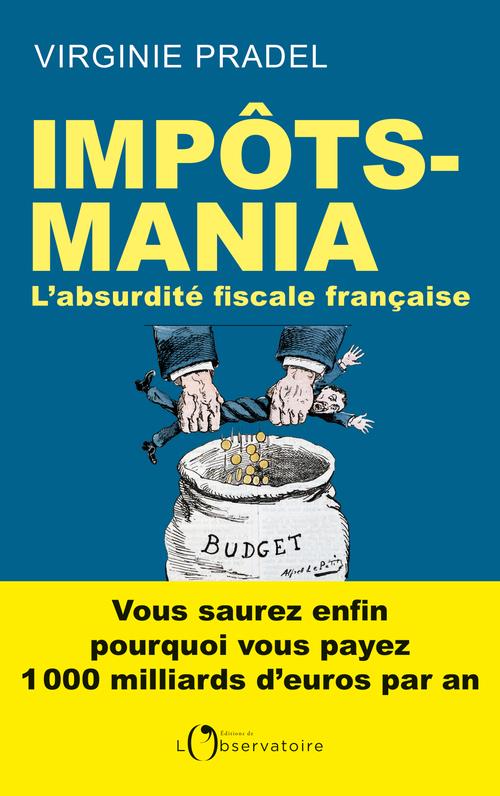 - IMPOTS-MANIA - L'ABSURDITE FISCALE FRANCAISE - IMPOTS-MANIA - L'ABSURDITE FISCALE FRANCAISE
